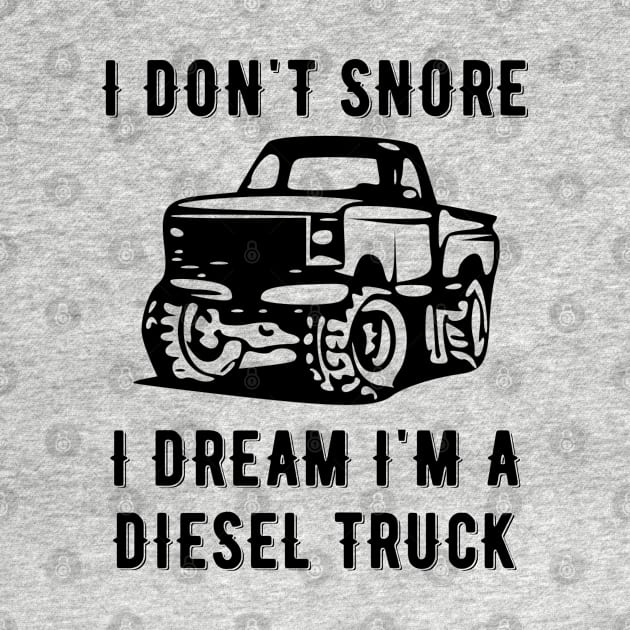 I Don't Snore I Dream I'm A Diesel Truck by jutulen